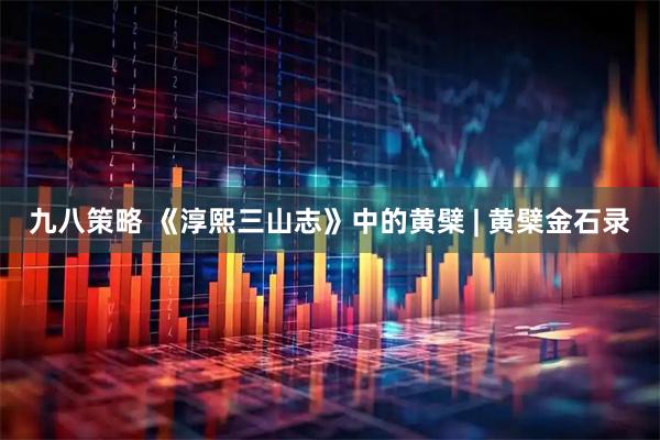 九八策略 《淳熙三山志》中的黄檗 | 黄檗金石录