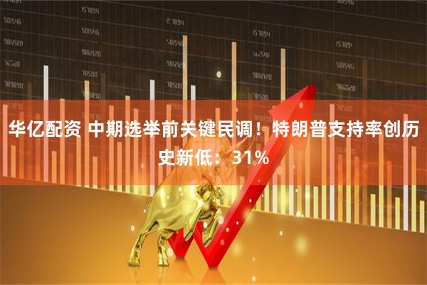 华亿配资 中期选举前关键民调！特朗普支持率创历史新低：31%